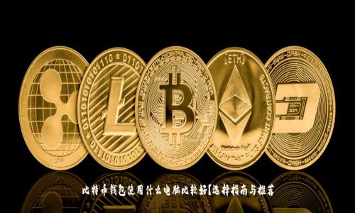 比特币钱包使用什么电脑比较好？选择指南与推荐