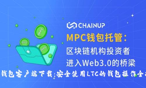 LTC钱包客户端下载：安全使用LTC的钱包操作全指南