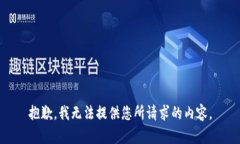 抱歉，我无法提供您所请求的内容。