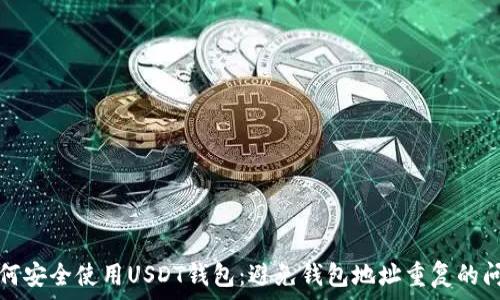  جميع  
如何安全使用USDT钱包：避免钱包地址重复的问题
