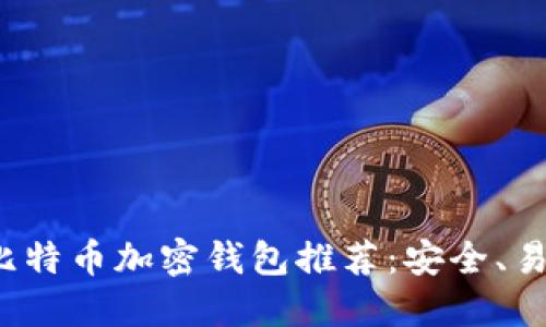 2023年最佳比特币加密钱包推荐：安全、易用与功能全面