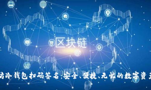 文章  
以太坊冷钱包扫码签名：安全、便捷、无忧的数字资产管理