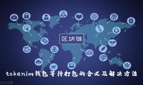 tokenim钱包等待打包的含义及解决方法