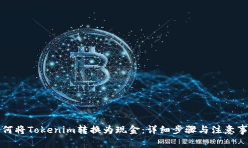 如何将Tokenim转换为现金：详细步骤与注意事项