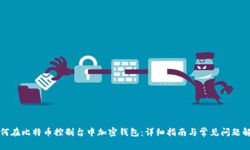 如何在比特币控制台中加密钱包：详细指南与常见问题解答