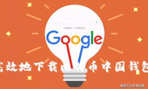 如何安全高效地下载比特币中国钱包：完整指南