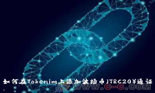 如何在Tokenim上添加波场币（TRC20）通证