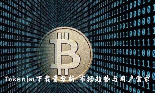 Tokenim下载量分析：市场趋势与用户需求