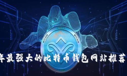 2023年最强大的比特币钱包网站推荐与评测