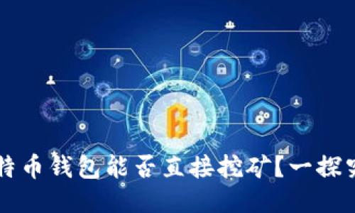 比特币钱包能否直接挖矿？一探究竟