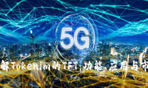 深入了解Tokenim的TFT：功能、应用与市场前景