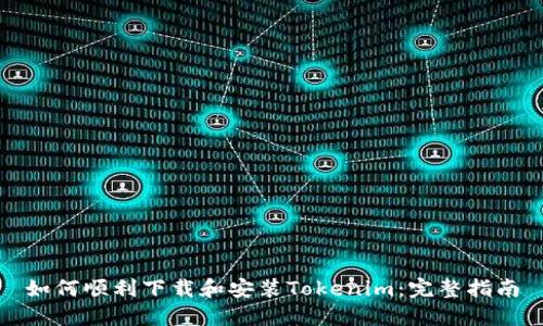 如何顺利下载和安装Tokenim：完整指南