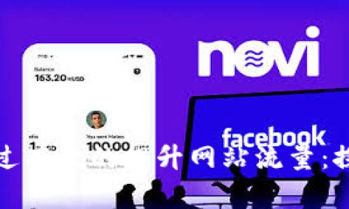 如何通过有效的提升网站流量：探索策略
