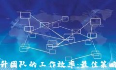 如何有效提升团队的工作效率：最佳策略与实用