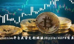 Tokenim平台是否支持瑞波（Ripple/XRP）交易？