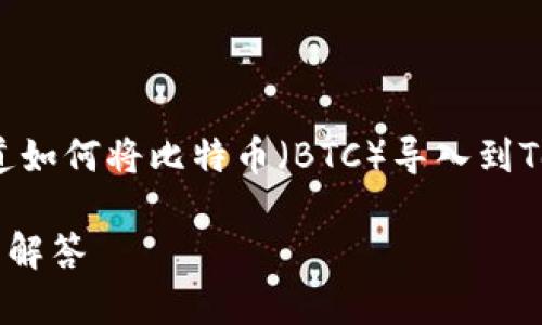 关于“BTC导入Tokenim吗？”这个问题，可以理解为用户想知道如何将比特币（BTC）导入到Tokenim这个平台或应用中。下面是一个相关和关键词的示例：

如何将比特币（BTC）导入Tokenim平台？详细教程与常见问题解答