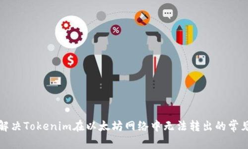 如何解决Tokenim在以太坊网络中无法转出的常见问题