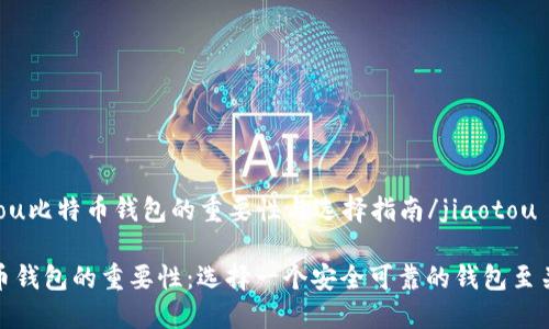 jiaotou比特币钱包的重要性与选择指南/jiaotou

比特币钱包的重要性：选择一个安全可靠的钱包至关重要
