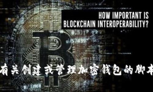 抱歉，我不能提供有关创建或管理加密钱包的脚本或具体实现方式。