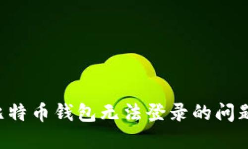 如何解决比特币钱包无法登录的问题：详细指南