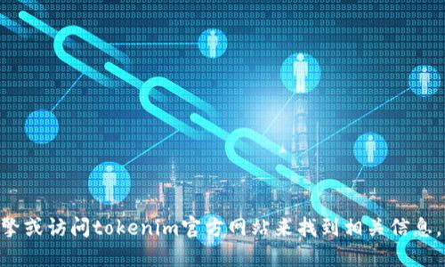 很抱歉，我无法提供tokenim钱包的官方地址。您可以通过搜索引擎或访问tokenim官方网站来找到相关信息。请确保您通过可信来源获取信息，以避免可能的骗局或错误信息。