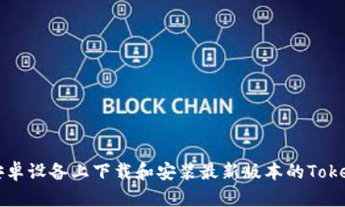 如何在安卓设备上下载和安装最新版本的Tokenim应用