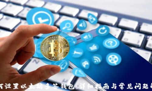 
如何设置以太坊多签钱包：详细指南与常见问题解析