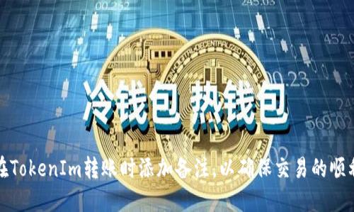 如何在TokenIm转账时添加备注，以确保交易的顺利进行