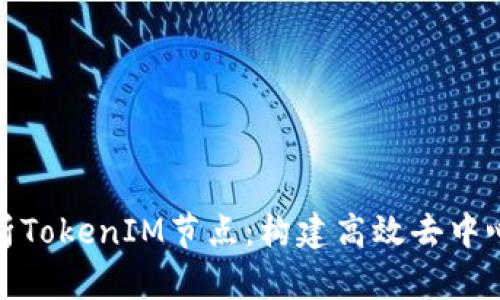 全面解析TokenIM节点：构建高效去中心化网络