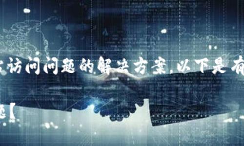 看起来你可能在寻找关于“tokenim”网站访问问题的解决方案。以下是有关如何处理这个问题的一些建议和信息。

### 如何解决Tokenim访问不了的难题？