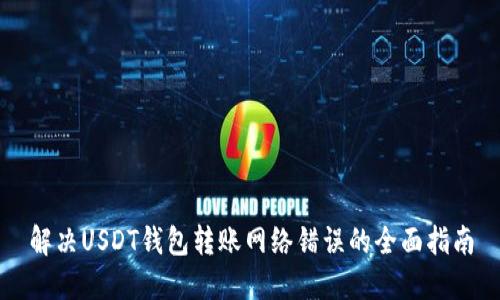 解决USDT钱包转账网络错误的全面指南