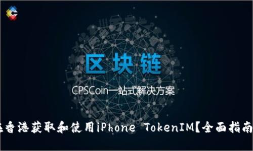如何在香港获取和使用iPhone TokenIM？全面指南与FAQ