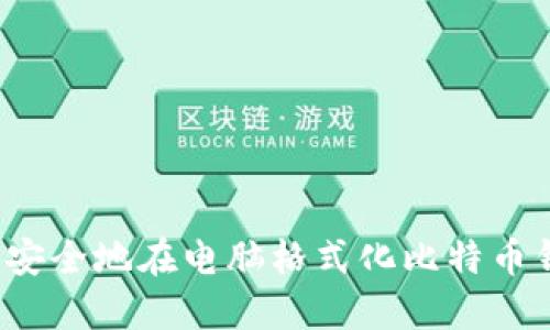 如何安全地在电脑格式化比特币钱包？
