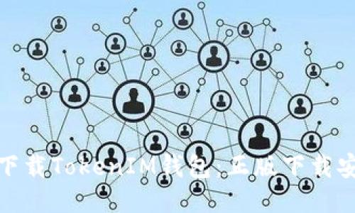 如何安全下载TokenIM钱包：正版下载安装全攻略