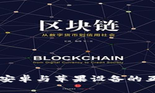 Tokenim：安卓与苹果设备的互通性详解