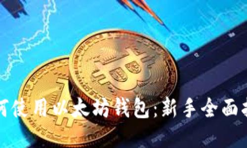如何使用以太坊钱包：新手全面指南