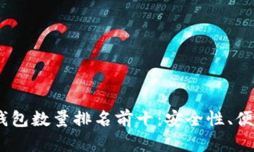 2023年比特币钱包数量排名前十：安全性、便捷性与用户体验
