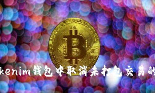 如何在Tokenim钱包中取消未打包交易的详细指南