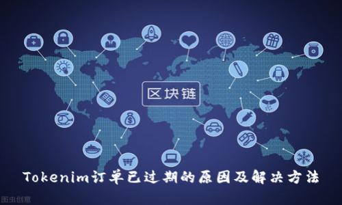 Tokenim订单已过期的原因及解决方法