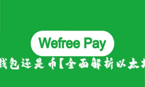 以太坊到底是钱包还是币？全面解析以太坊的本质与应用