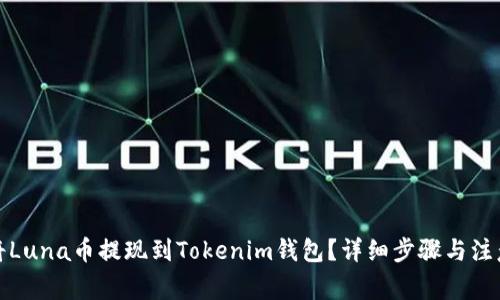 如何将Luna币提现到Tokenim钱包？详细步骤与注意事项