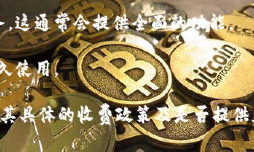 使用 Tokenim（例如，某个具体的工具或服务）是否收费，通常取决于该服务的具体定价策略和使用条款。独立软件或在线服务一般会有以下几种收费模式：

1. **免费版和付费版**：许多软件提供免费版，用户可以基本功能，而更高级的功能需要支付一定费用。

2. **按使用量收费**：一些服务可能会根据用户的使用量收费，例如每次调用API的费用。

3. **订阅制**：用户可能需要支付月费或年费来继续使用服务，这通常会提供全面的功能。

4. **一次性付款**：有些软件可能只需要一次性付款，即可永久使用。

具体信息建议查看 Tokenim 的官方网站或相关资料，以了解其具体的收费政策及是否提供免费试用等优惠。