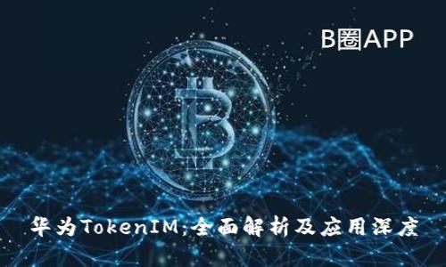 华为TokenIM：全面解析及应用深度