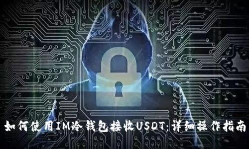 如何使用IM冷钱包接收USDT：详细操作指南
