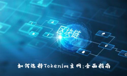 如何选择Tokenim主网：全面指南