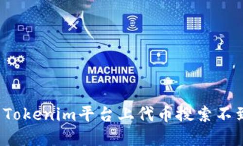 如何解决Tokenim平台上代币搜索不到的问题？