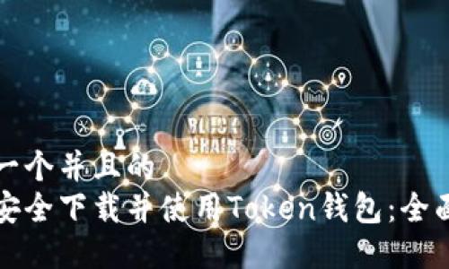 思考一个并且的  
如何安全下载并使用Token钱包：全面指南