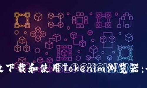 如何高效下载和使用Tokenim浏览器：全面指南