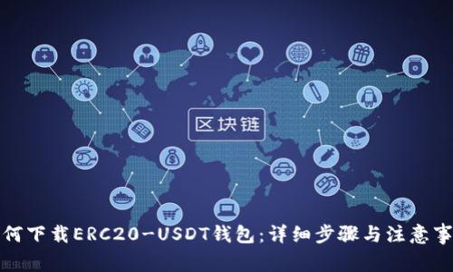 如何下载ERC20-USDT钱包：详细步骤与注意事项