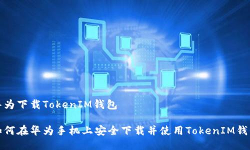 华为下载TokenIM钱包

如何在华为手机上安全下载并使用TokenIM钱包